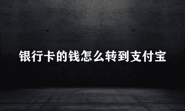 银行卡的钱怎么转到支付宝