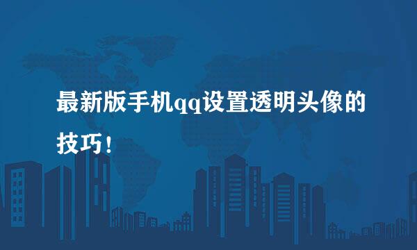 最新版手机qq设置透明头像的技巧！