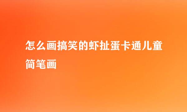 怎么画搞笑的虾扯蛋卡通儿童简笔画