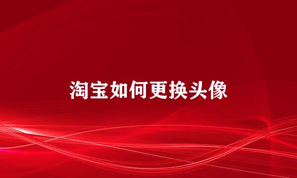 淘宝如何更换头像