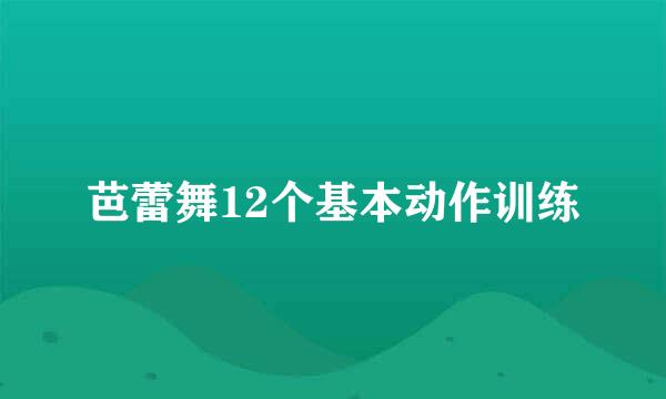 芭蕾舞12个基本动作训练