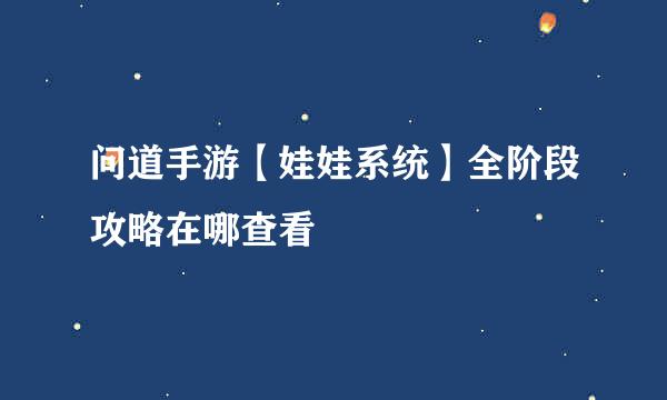问道手游【娃娃系统】全阶段攻略在哪查看