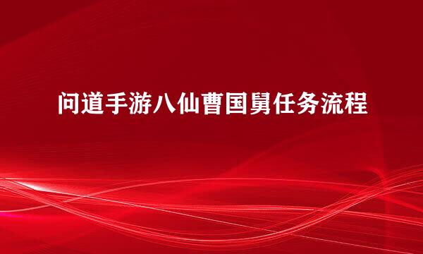 问道手游八仙曹国舅任务流程