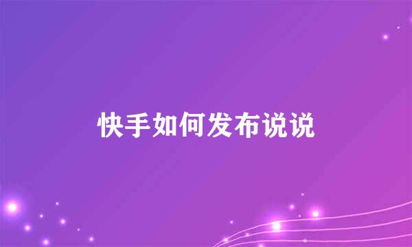 快手如何发布说说