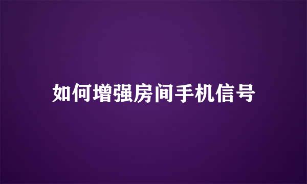 如何增强房间手机信号