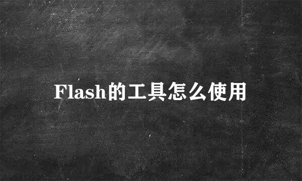 Flash的工具怎么使用