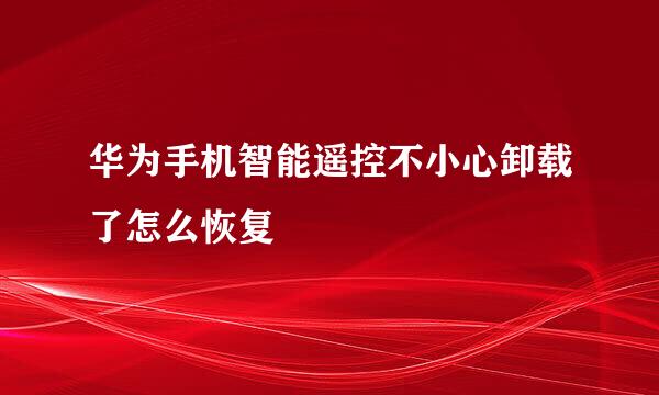 华为手机智能遥控不小心卸载了怎么恢复