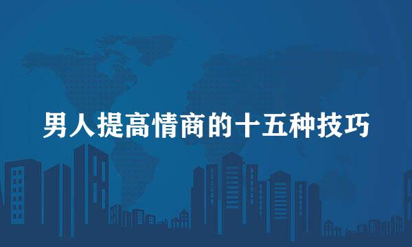 男人提高情商的十五种技巧