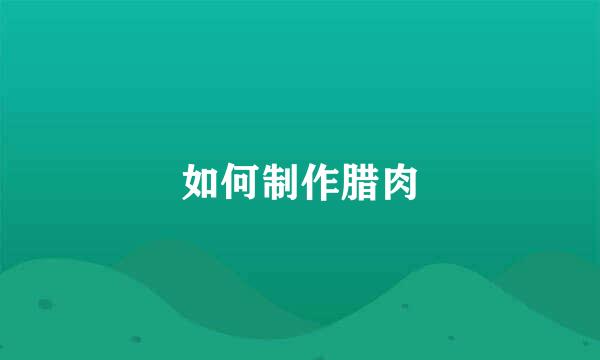 如何制作腊肉