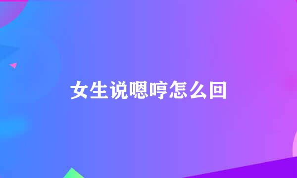 女生说嗯哼怎么回