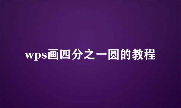 wps画四分之一圆的教程