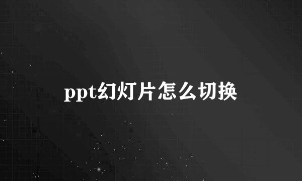 ppt幻灯片怎么切换