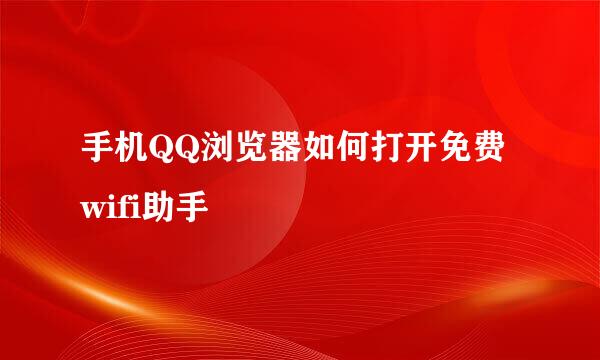 手机QQ浏览器如何打开免费wifi助手