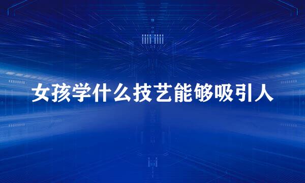 女孩学什么技艺能够吸引人