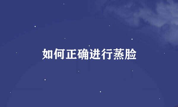如何正确进行蒸脸