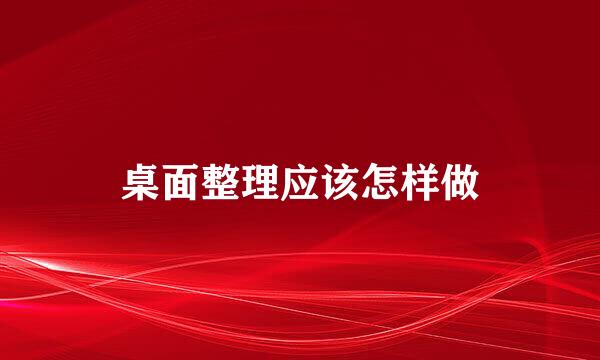 桌面整理应该怎样做
