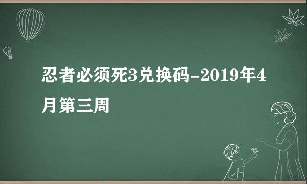 忍者必须死3兑换码-2019年4月第三周