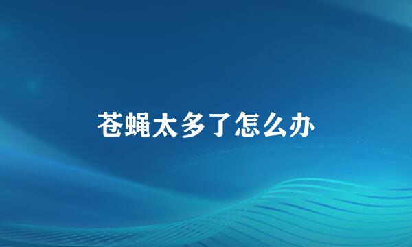 苍蝇太多了怎么办