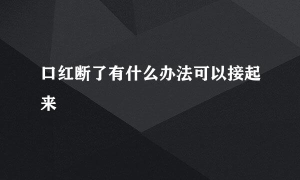 口红断了有什么办法可以接起来