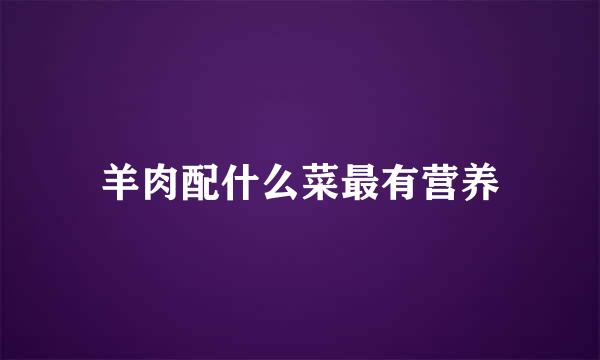 羊肉配什么菜最有营养