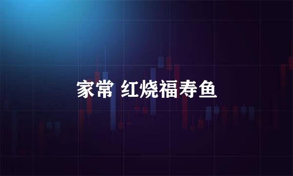 家常 红烧福寿鱼