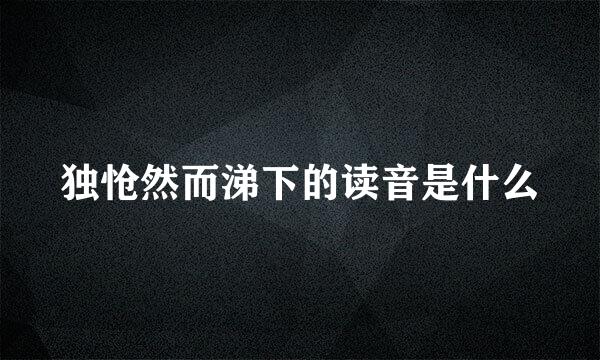 独怆然而涕下的读音是什么