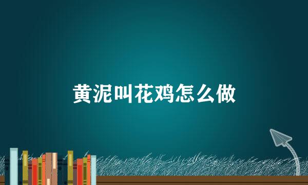 黄泥叫花鸡怎么做