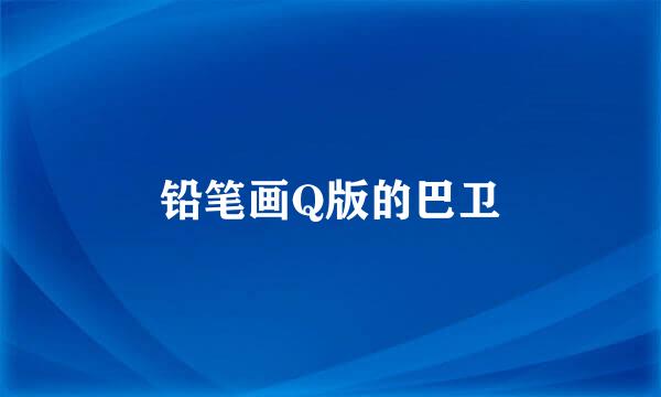 铅笔画Q版的巴卫