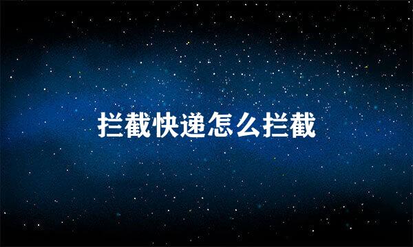 拦截快递怎么拦截