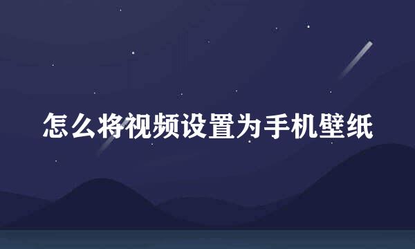 怎么将视频设置为手机壁纸