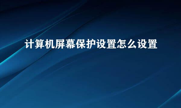 计算机屏幕保护设置怎么设置