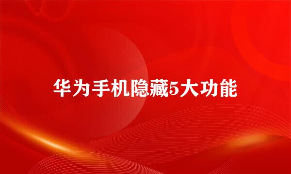 华为手机隐藏5大功能