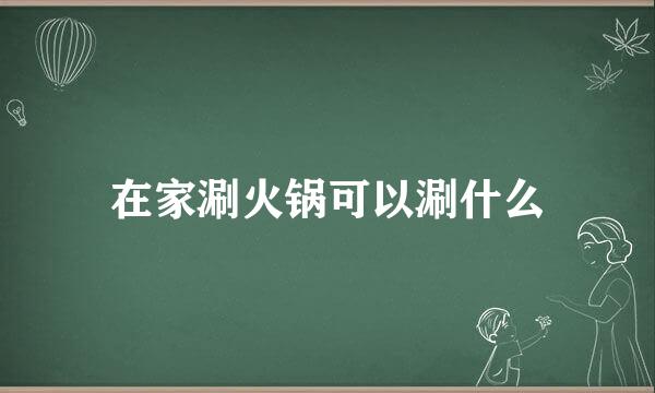 在家涮火锅可以涮什么