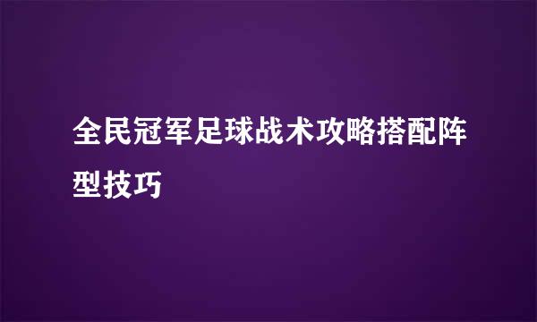 全民冠军足球战术攻略搭配阵型技巧
