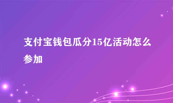 支付宝钱包瓜分15亿活动怎么参加