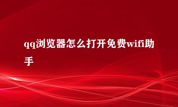 qq浏览器怎么打开免费wifi助手