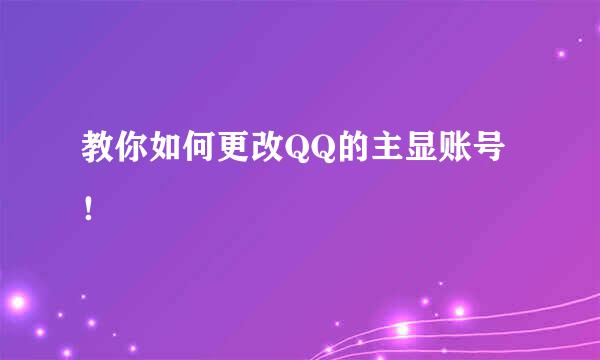教你如何更改QQ的主显账号！