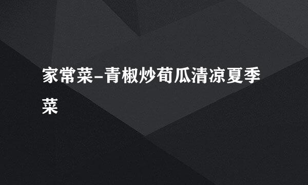 家常菜-青椒炒荀瓜清凉夏季菜