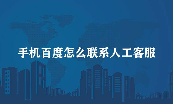 手机百度怎么联系人工客服