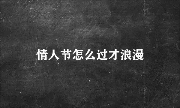 情人节怎么过才浪漫