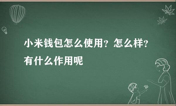 小米钱包怎么使用？怎么样？有什么作用呢