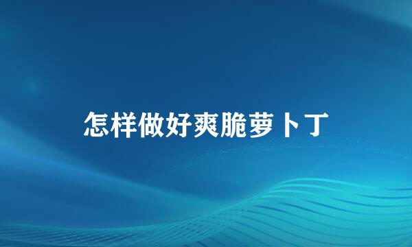 怎样做好爽脆萝卜丁