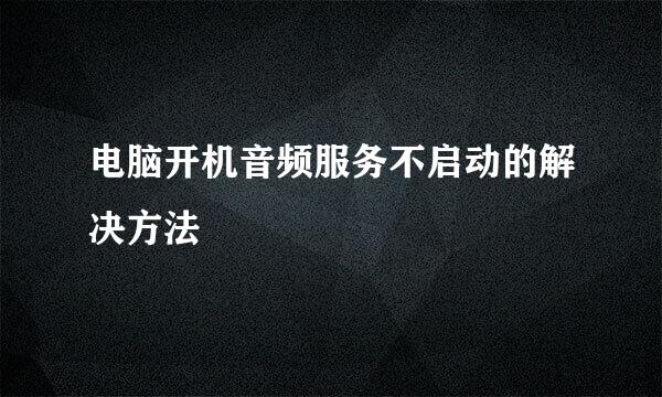 电脑开机音频服务不启动的解决方法