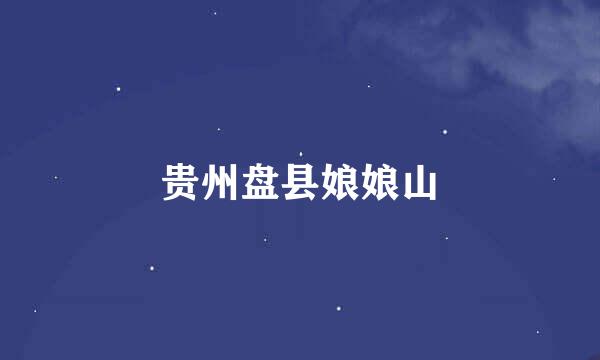贵州盘县娘娘山
