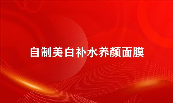 自制美白补水养颜面膜