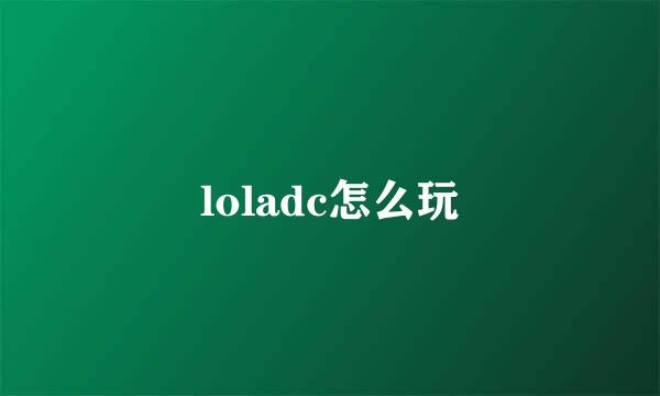 loladc怎么玩