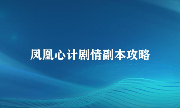 凤凰心计剧情副本攻略