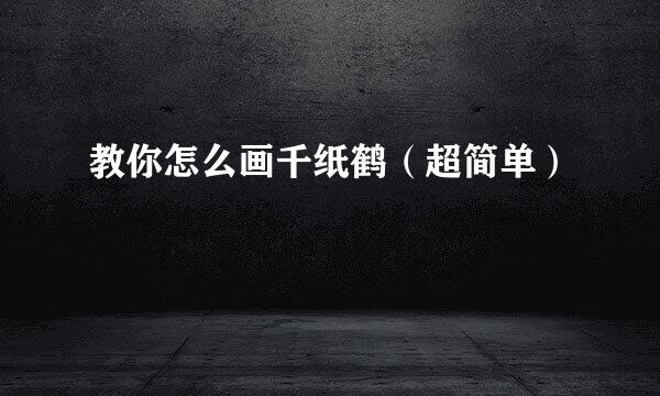 教你怎么画千纸鹤(超简单)