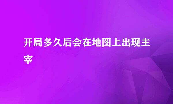 开局多久后会在地图上出现主宰