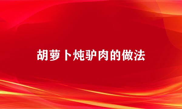 胡萝卜炖驴肉的做法
